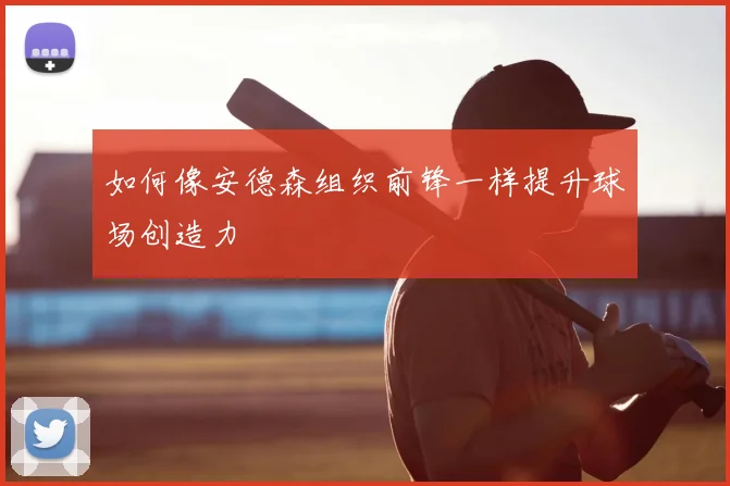 如何像安德森组织前锋一样提升球场创造力