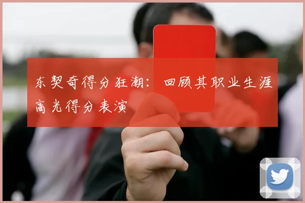 东契奇得分狂潮：回顾其职业生涯高光得分表演
