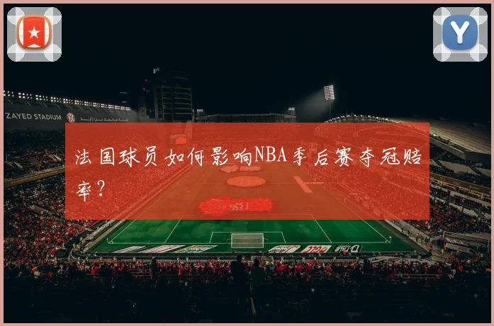 法国球员如何影响NBA季后赛夺冠赔率？
